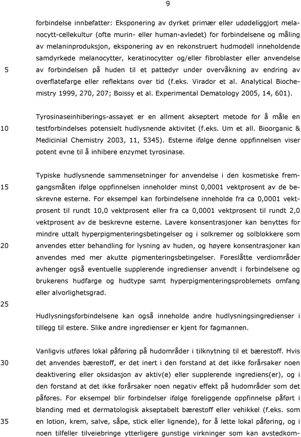 overflatefarge eller reflektans over tid (f.eks. Virador et al. Analytical Biochemistry 1999, 270, 7; Boissy et al. Experimental Dematology 0, 14, 601).