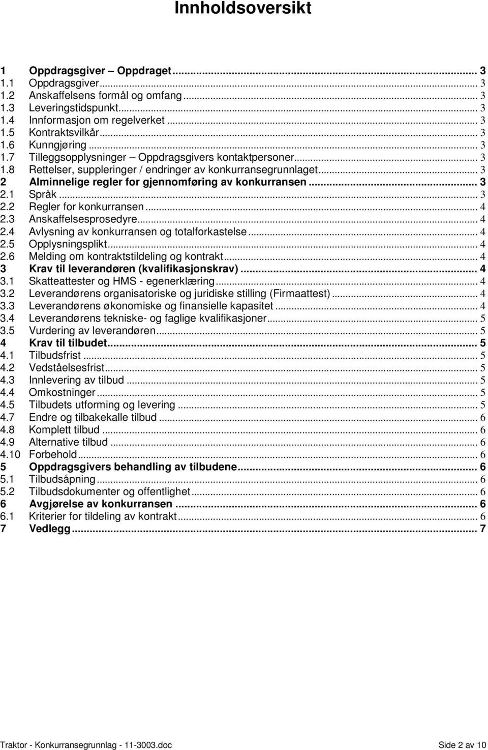 .. 3 2 Alminnelige regler for gjennomføring av konkurransen... 3 2.1 Språk... 3 2.2 Regler for konkurransen... 4 2.3 Anskaffelsesprosedyre... 4 2.4 Avlysning av konkurransen og totalforkastelse... 4 2.5 Opplysningsplikt.