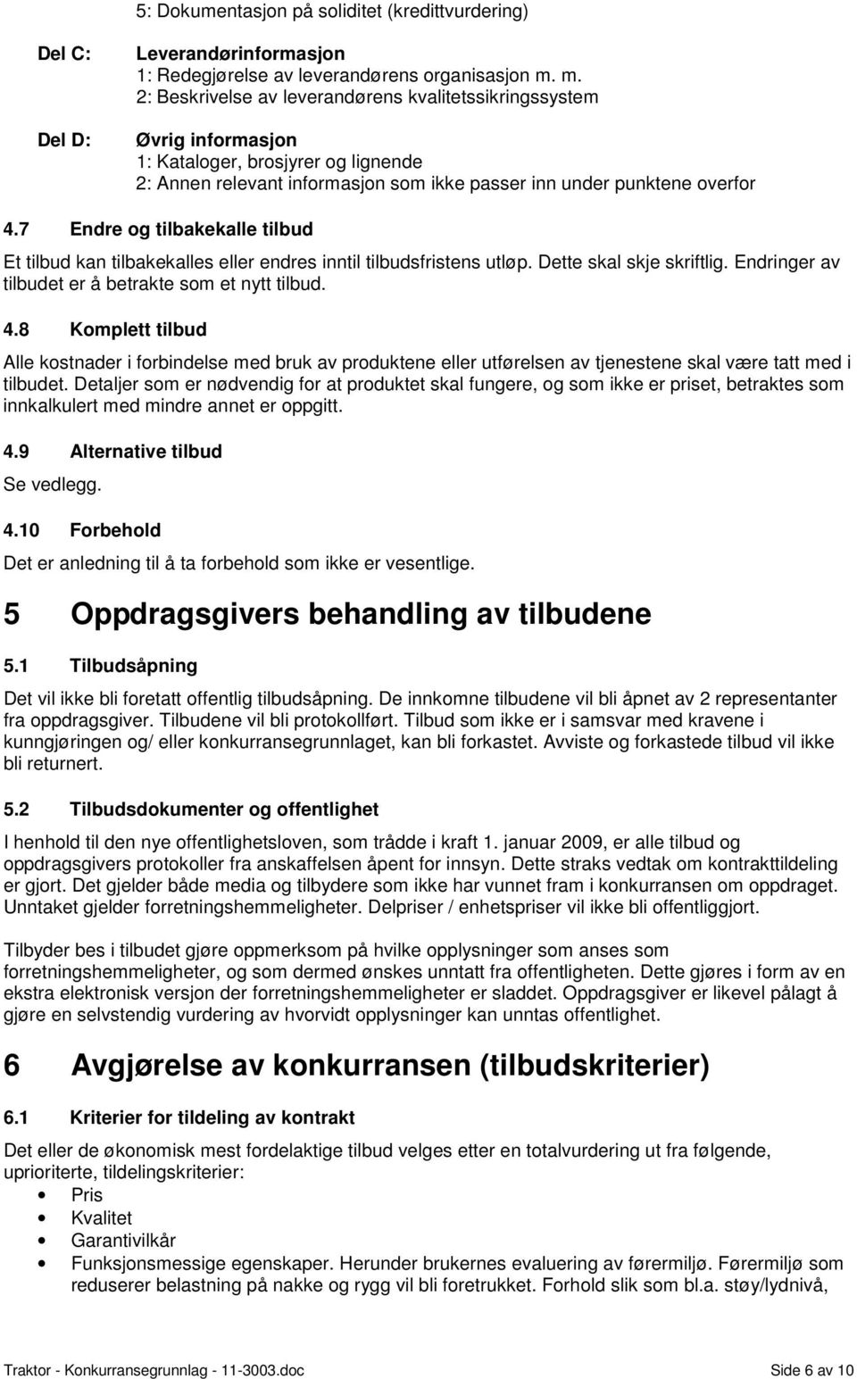 7 Endre og tilbakekalle tilbud Et tilbud kan tilbakekalles eller endres inntil tilbudsfristens utløp. Dette skal skje skriftlig. Endringer av tilbudet er å betrakte som et nytt tilbud. 4.