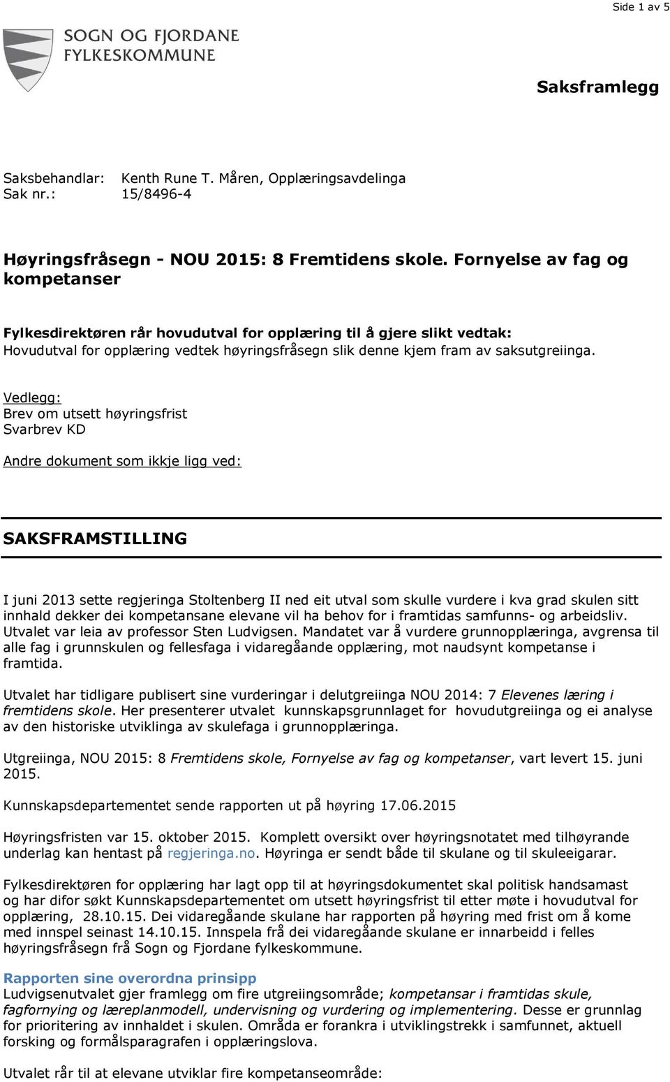 Vedlegg: Brev om utsett høyringsfrist Svarbrev KD Andre dokument som ikkje ligg ved: SAKSFRAMSTILLING I juni 2013 sette regjeringa Stoltenberg II ned eit utval som skulle vurdere i kva grad skulen