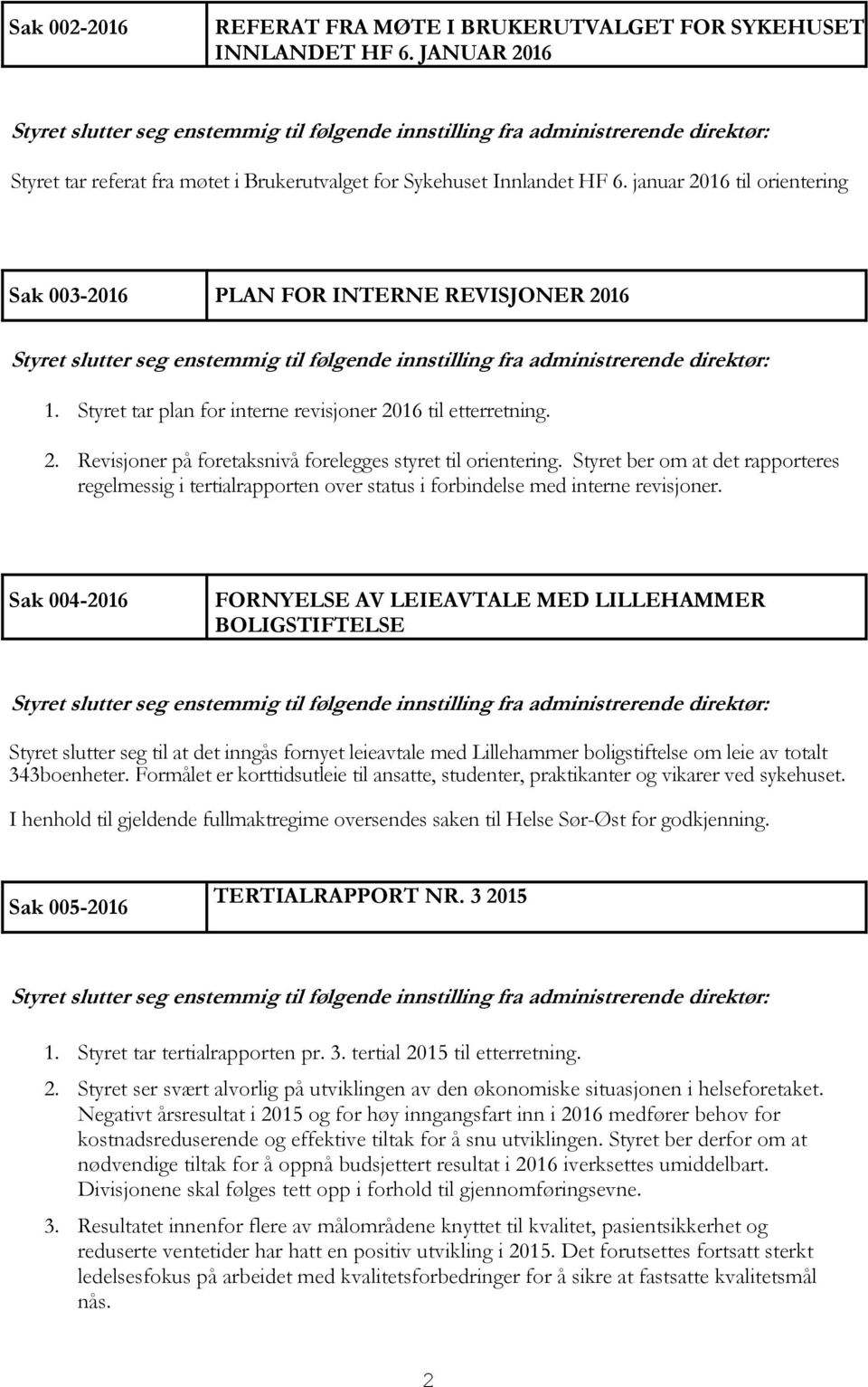 Styret ber om at det rapporteres regelmessig i tertialrapporten over status i forbindelse med interne revisjoner.