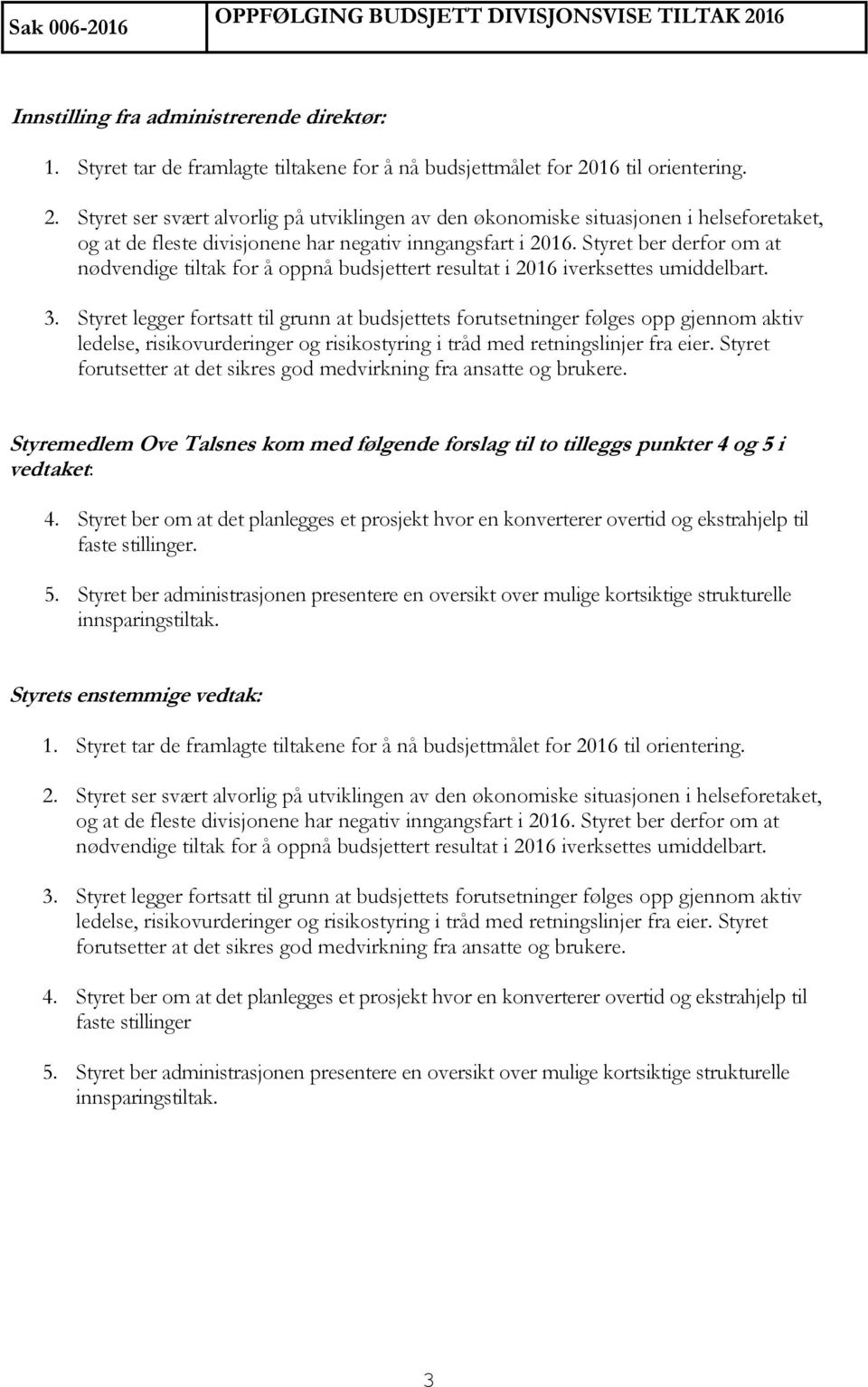 16 til orientering. 2. Styret ser svært alvorlig på utviklingen av den økonomiske situasjonen i helseforetaket, og at de fleste divisjonene har negativ inngangsfart i 2016.