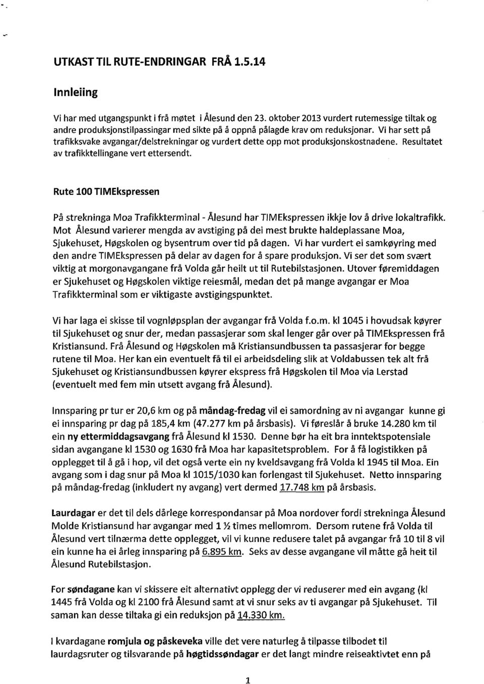 Vi har sett på trafikksvake avgangar/delstrekningar og vurdert dette opp mot produksjonskostnadene. Resultatet av trafikktellingane vert ettersendt.