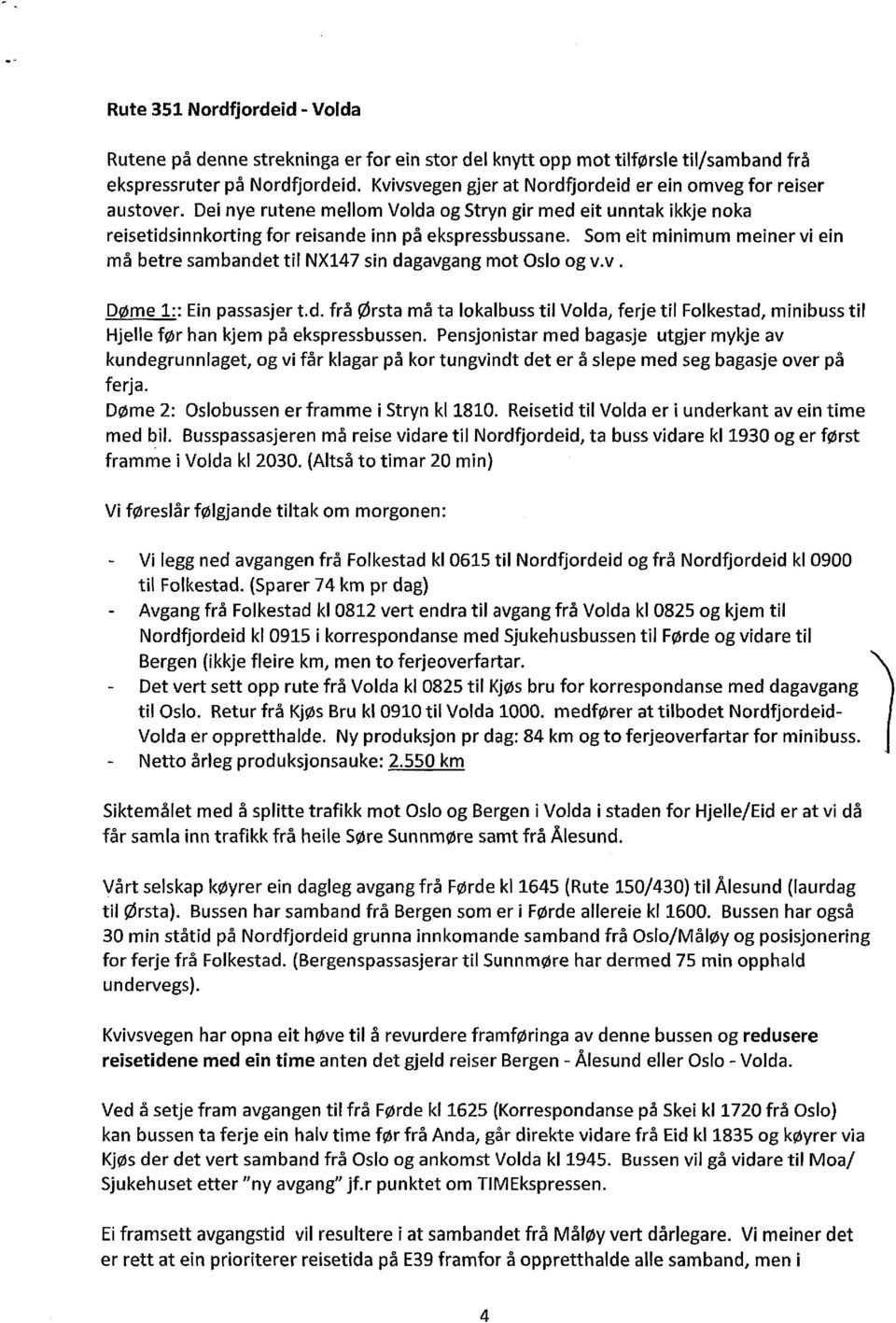 Som eit minimum meiner vi ein må betre sambandet til NX147 sin dagavgang mot Oslo og v.v.. Døme 1:: Ein passasjert.d. frå Ørsta må ta lokalbusstil Volda, ferje til Folkestad, minibuss til Hjelle før han kjem på ekspressbussen.