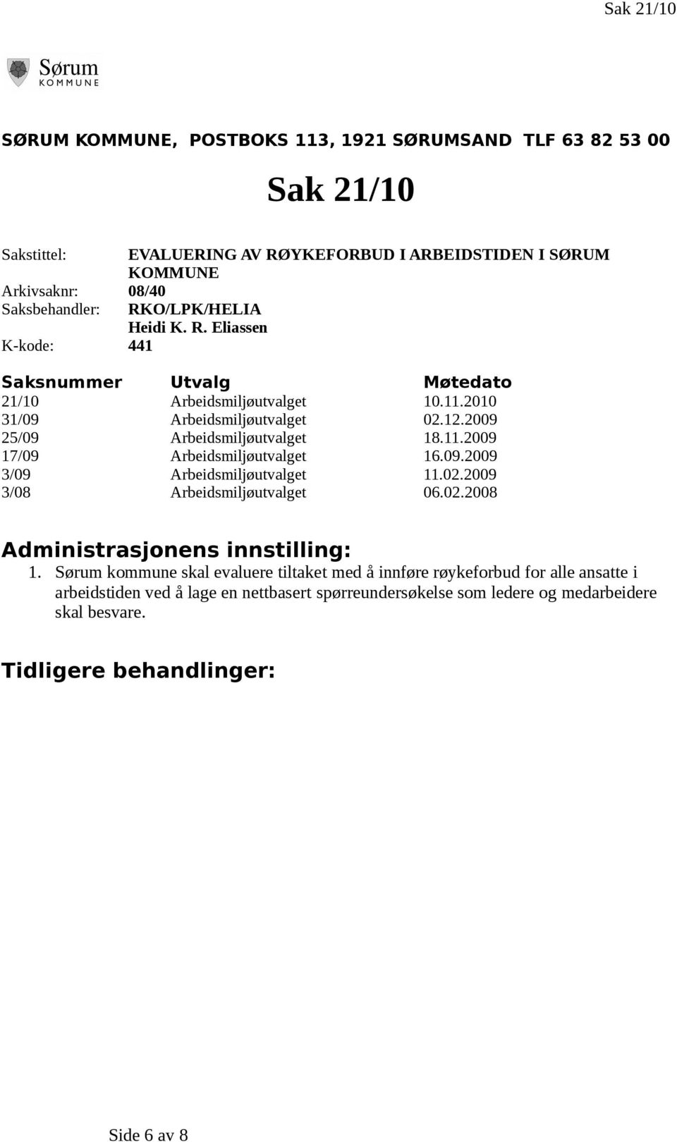 11.2009 17/09 Arbeidsmiljøutvalget 16.09.2009 3/09 Arbeidsmiljøutvalget 11.02.2009 3/08 Arbeidsmiljøutvalget 06.02.2008 Administrasjnens innstilling: 1.