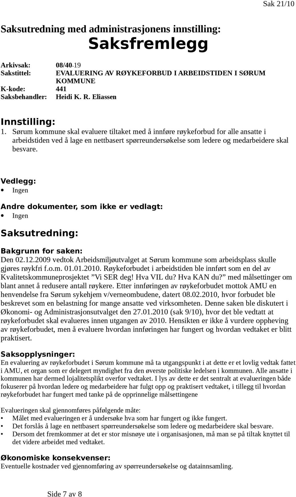 Vedlegg: Ingen Andre dkumenter, sm ikke er vedlagt: Ingen Saksutredning: Bakgrunn fr saken: Den 02.12.2009 vedtk Arbeidsmiljøutvalget at Sørum kmmune sm arbeidsplass skulle gjøres røykfri f..m. 01.