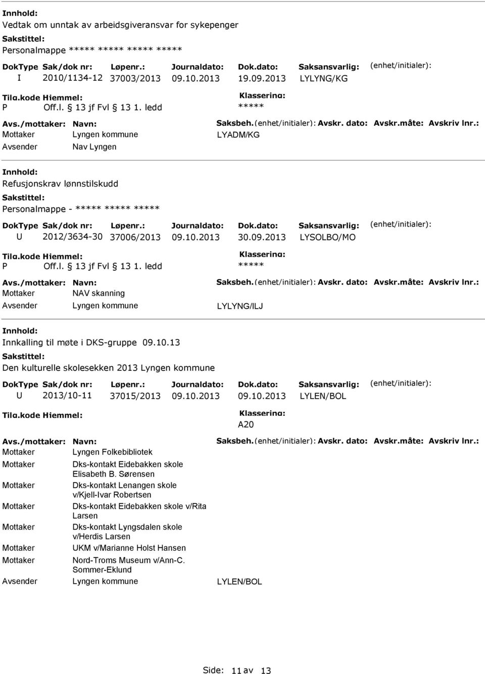 : Mottaker NAV skanning LYLYNG/LJ nnhold: nnkalling til møte i DKS-gruppe 09.10.13 Den kulturelle skolesekken 2013 2013/10-11 37015/2013 LYLEN/BOL A20 Avs./mottaker: Navn: Saksbeh. Avskr. dato: Avskr.