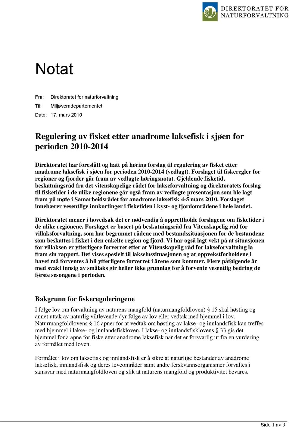 for perioden 2010-2014 (vedlagt). Forslaget til fiskeregler for regioner og fjorder går fram av vedlagte høringsnotat.