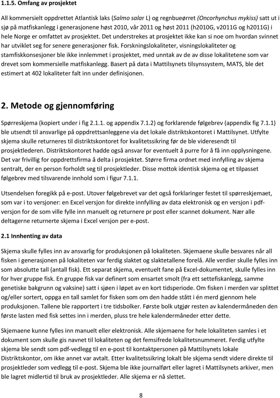 (h2010g, v2011g og h2011g) i hele Norge er omfattet av prosjektet. Det understrekes at prosjektet ikke kan si noe om hvordan svinnet har utviklet seg for senere generasjoner fisk.