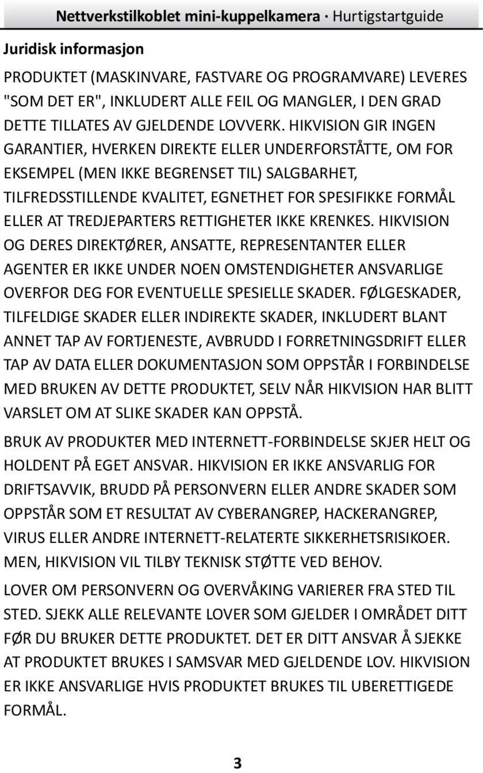 TREDJEPARTERS RETTIGHETER IKKE KRENKES. HIKVISION OG DERES DIREKTØ RER, ANSATTE, REPRESENTANTER ELLER AGENTER ER IKKE UNDER NOEN OMSTENDIGHETER ANSVARLIGE OVERFOR DEG FOR EVENTUELLE SPESIELLE SKADER.