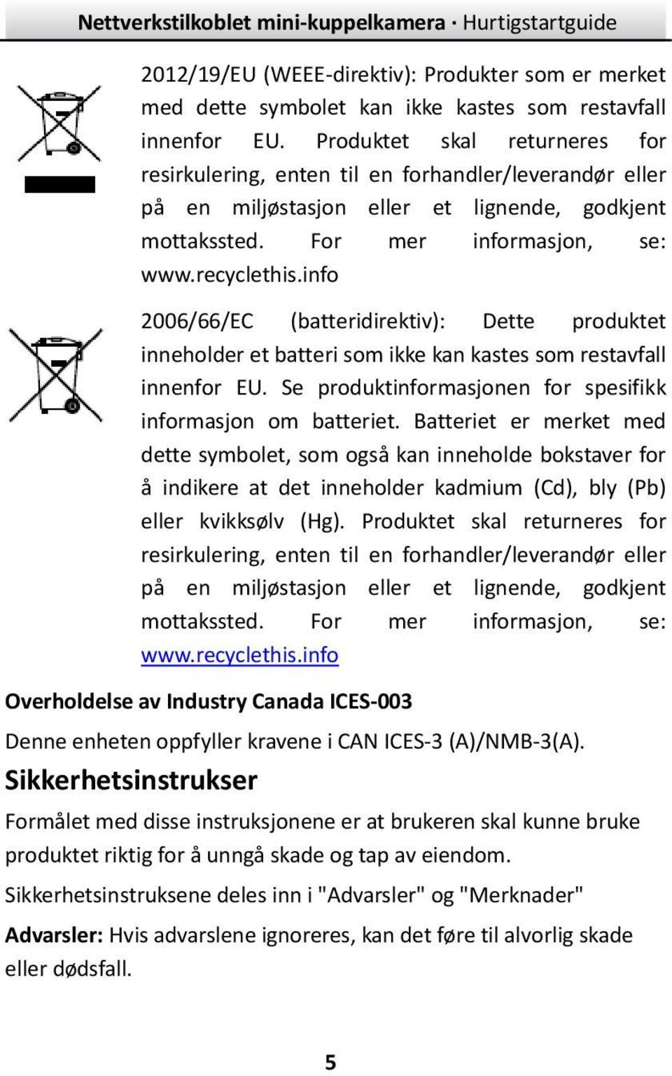 info 2006/66/EC (batteridirektiv): Dette produktet inneholder et batteri som ikke kan kastes som restavfall innenfor EU. Se produktinformasjonen for spesifikk informasjon om batteriet.