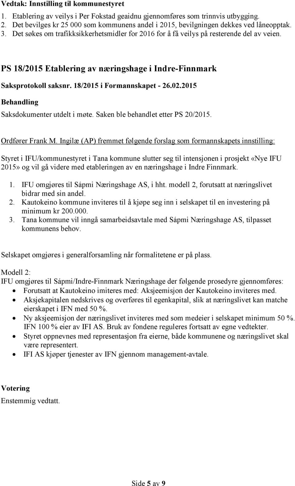 PS 18/2015 Etablering av næringshage i Indre-Finnmark Saksprotokoll saksnr. 18/2015 i Formannskapet - 26.02.2015 Saksdokumenter utdelt i møte. Saken ble behandlet etter PS 20/2015. Ordfører Frank M.