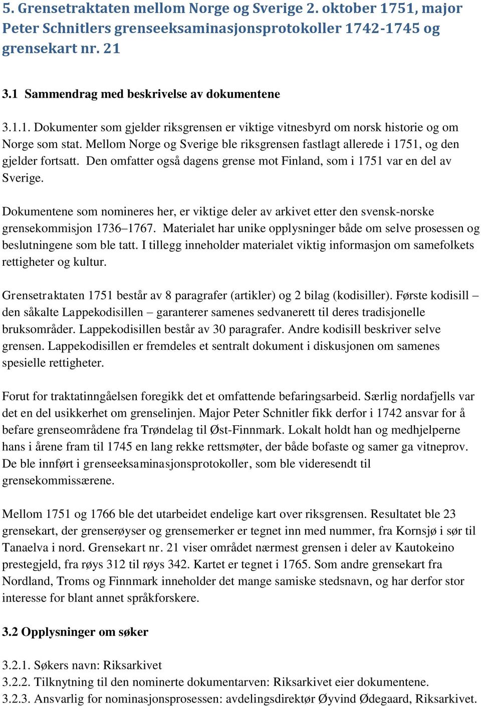 Dokumentene som nomineres her, er viktige deler av arkivet etter den svensk-norske grensekommisjon 1736 1767. Materialet har unike opplysninger både om selve prosessen og beslutningene som ble tatt.