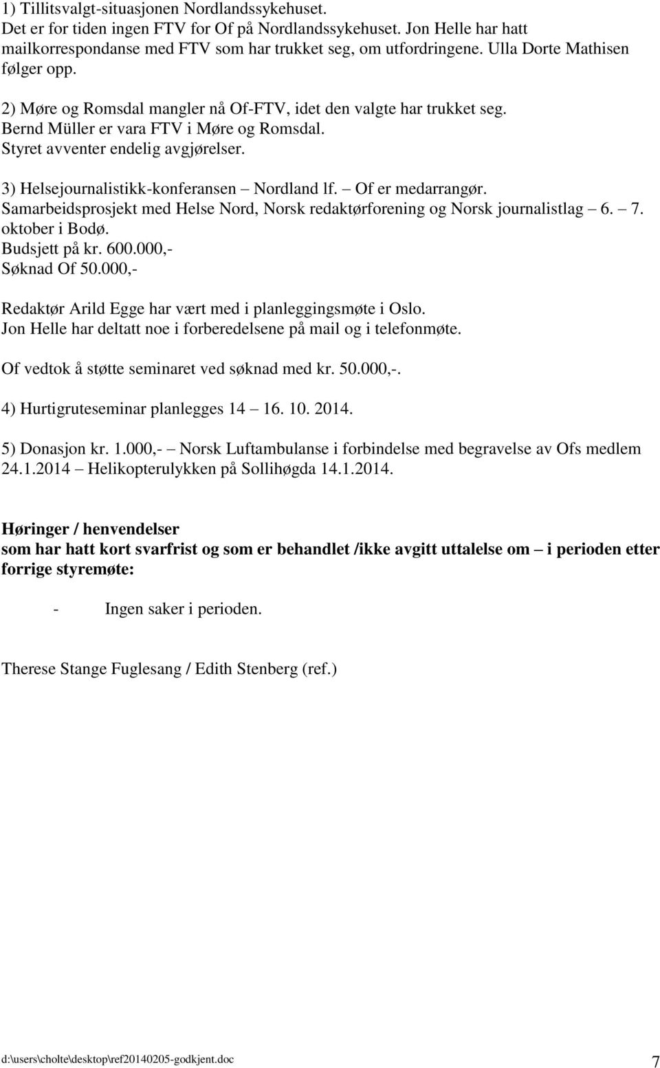 3) Helsejournalistikk-konferansen Nordland lf. Of er medarrangør. Samarbeidsprosjekt med Helse Nord, Norsk redaktørforening og Norsk journalistlag 6. 7. oktober i Bodø. Budsjett på kr. 600.