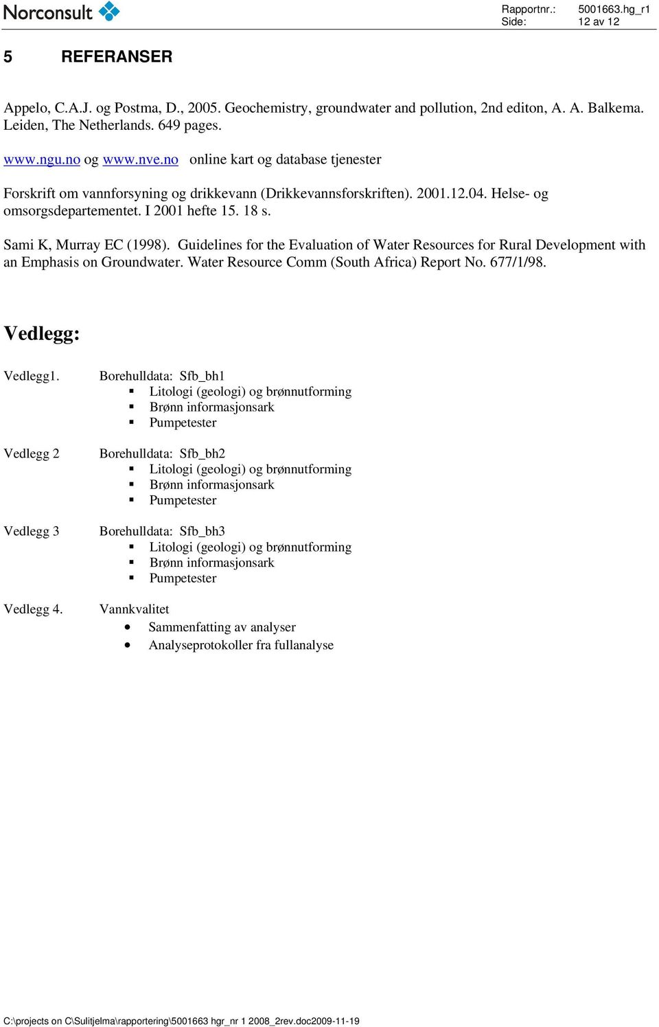 Sami K, Murray EC (1998). Guidelines for the Evaluation of Water Resources for Rural Development with an Emphasis on Groundwater. Water Resource Comm (South Africa) Report No. 677/1/98.