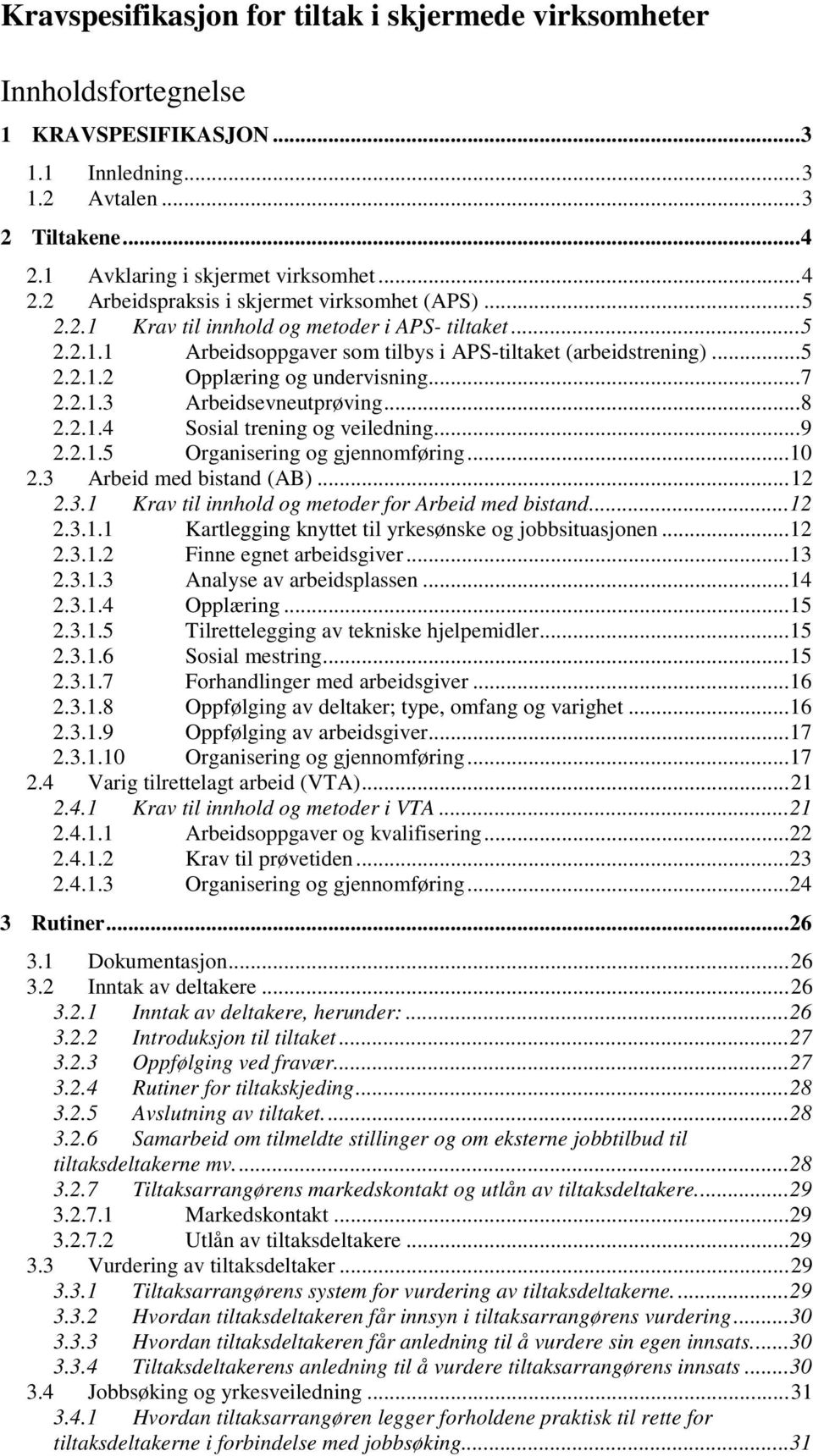 2.1.4 Sosial trening og veiledning...9 2.2.1.5 Organisering og gjennomføring...10 2.3 Arbeid med bistand (AB)...12 2.3.1 Krav til innhold og metoder for Arbeid med bistand...12 2.3.1.1 Kartlegging knyttet til yrkesønske og jobbsituasjonen.