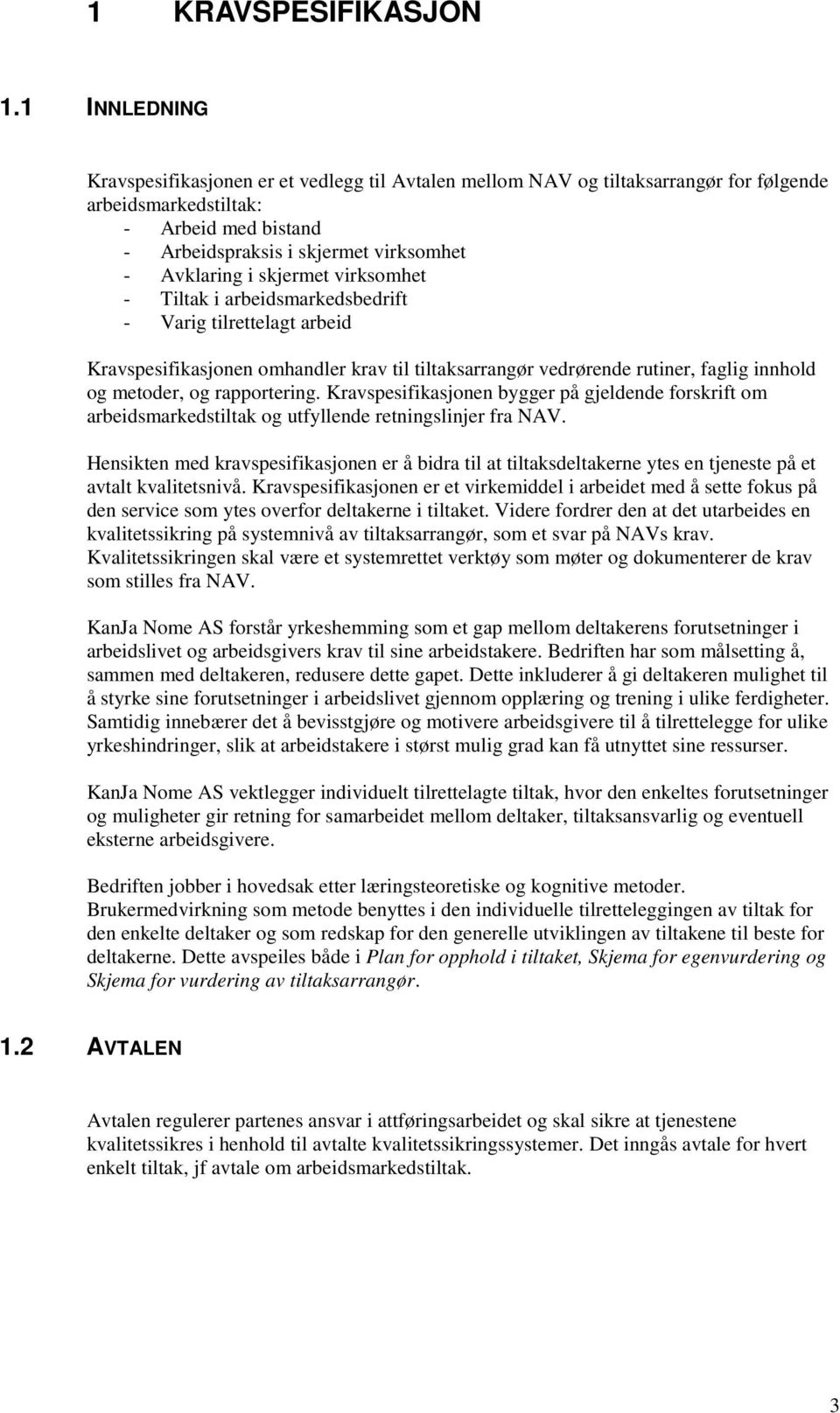 skjermet virksomhet - Tiltak i arbeidsmarkedsbedrift - Varig tilrettelagt arbeid Kravspesifikasjonen omhandler krav til tiltaksarrangør vedrørende rutiner, faglig innhold og metoder, og rapportering.