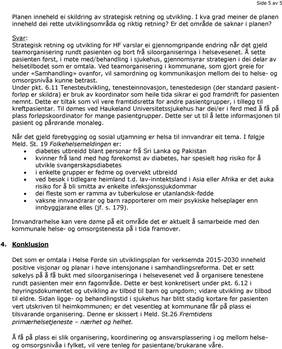 Å sette pasienten først, i møte med/behandling i sjukehus, gjennomsyrar strategien i dei delar av helsetilbodet som er omtala.