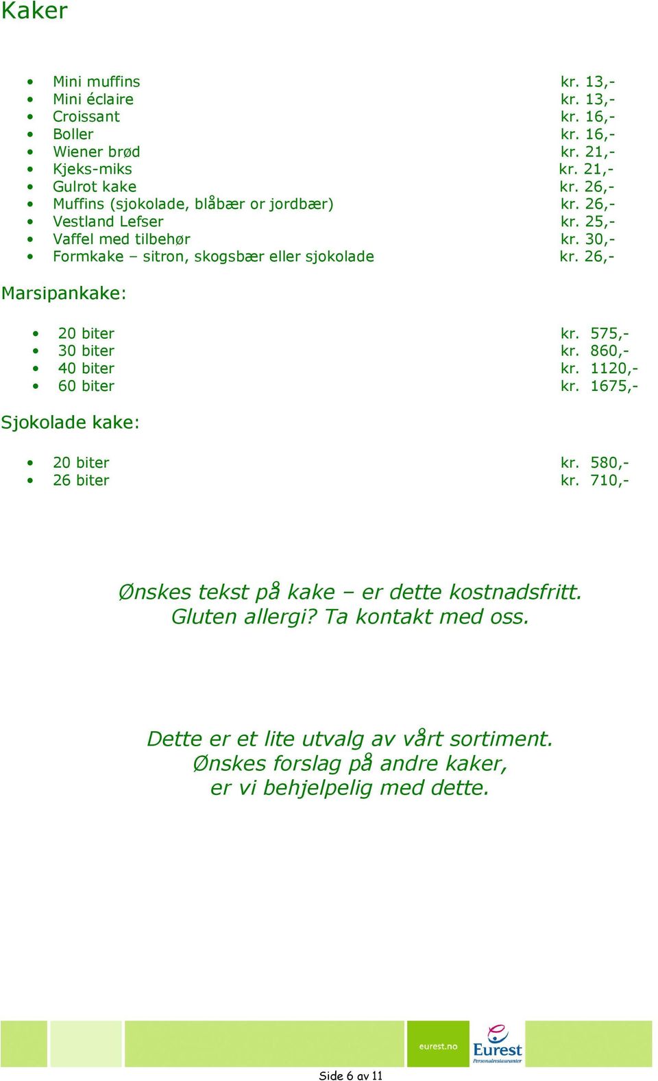 26,- Marsipankake: 20 biter kr. 575,- 30 biter kr. 860,- 40 biter kr. 1120,- 60 biter kr. 1675,- Sjokolade kake: 20 biter kr. 580,- 26 biter kr.