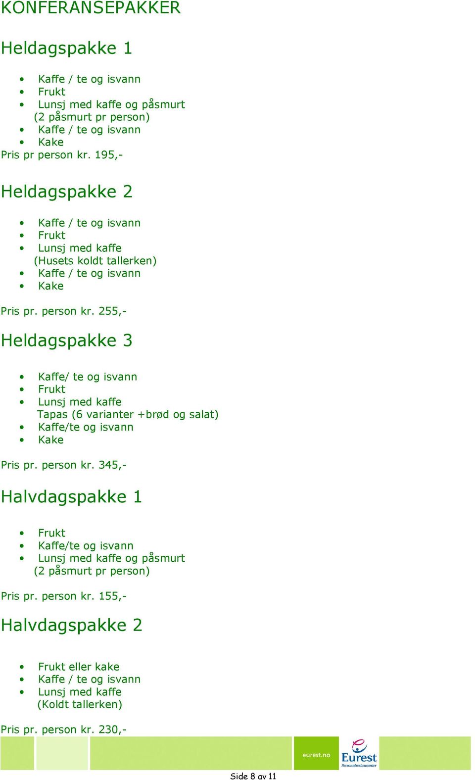 255,- Heldagspakke 3 Kaffe/ te og isvann Frukt Lunsj med kaffe Tapas (6 varianter +brød og salat) Kaffe/te og isvann Kake Pris pr. person kr.