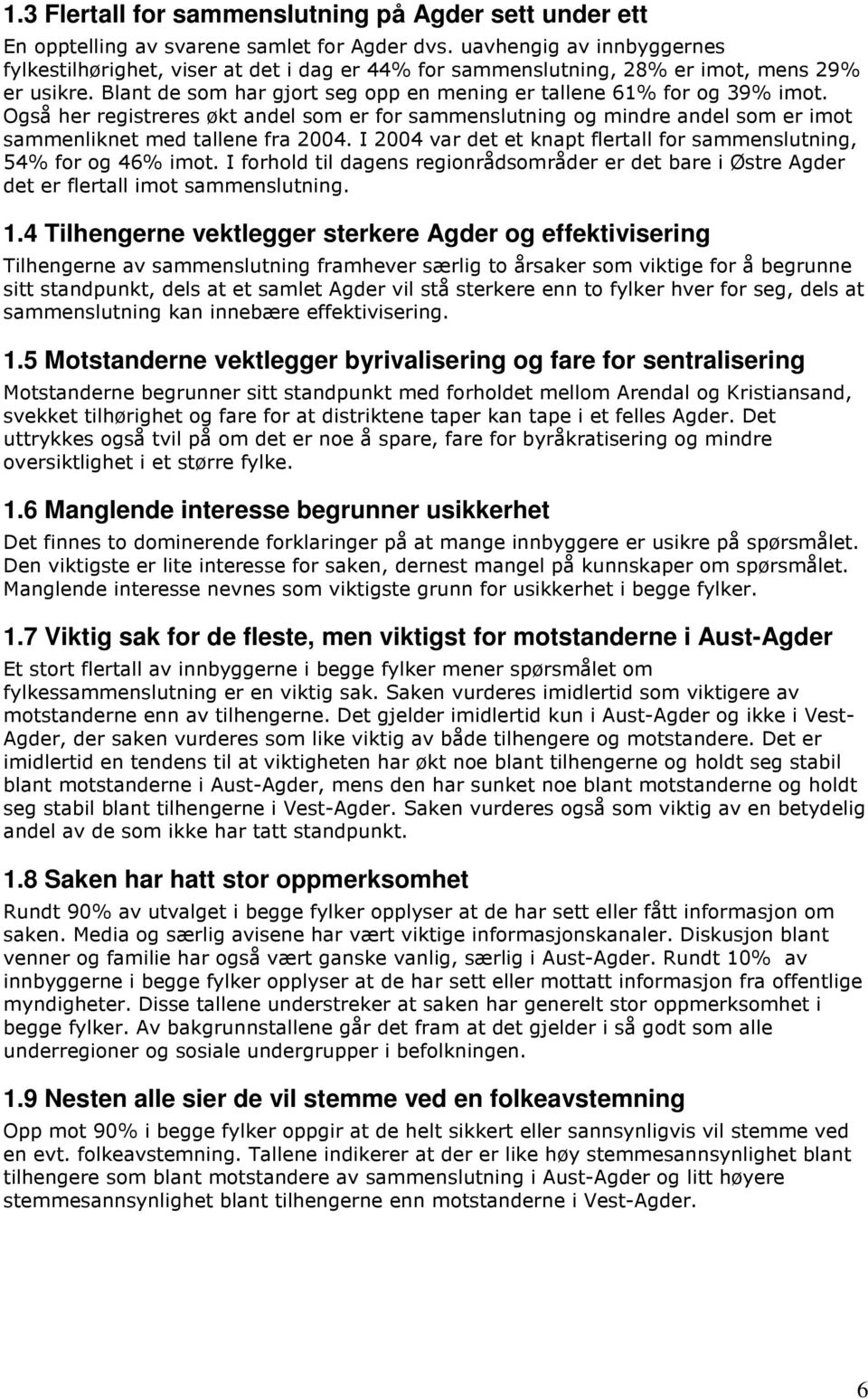 Også her registreres økt andel som er for sammenslutning og mindre andel som er imot sammenliknet med tallene fra 2004. I 2004 var det et knapt flertall for sammenslutning, 54% for og 46% imot.