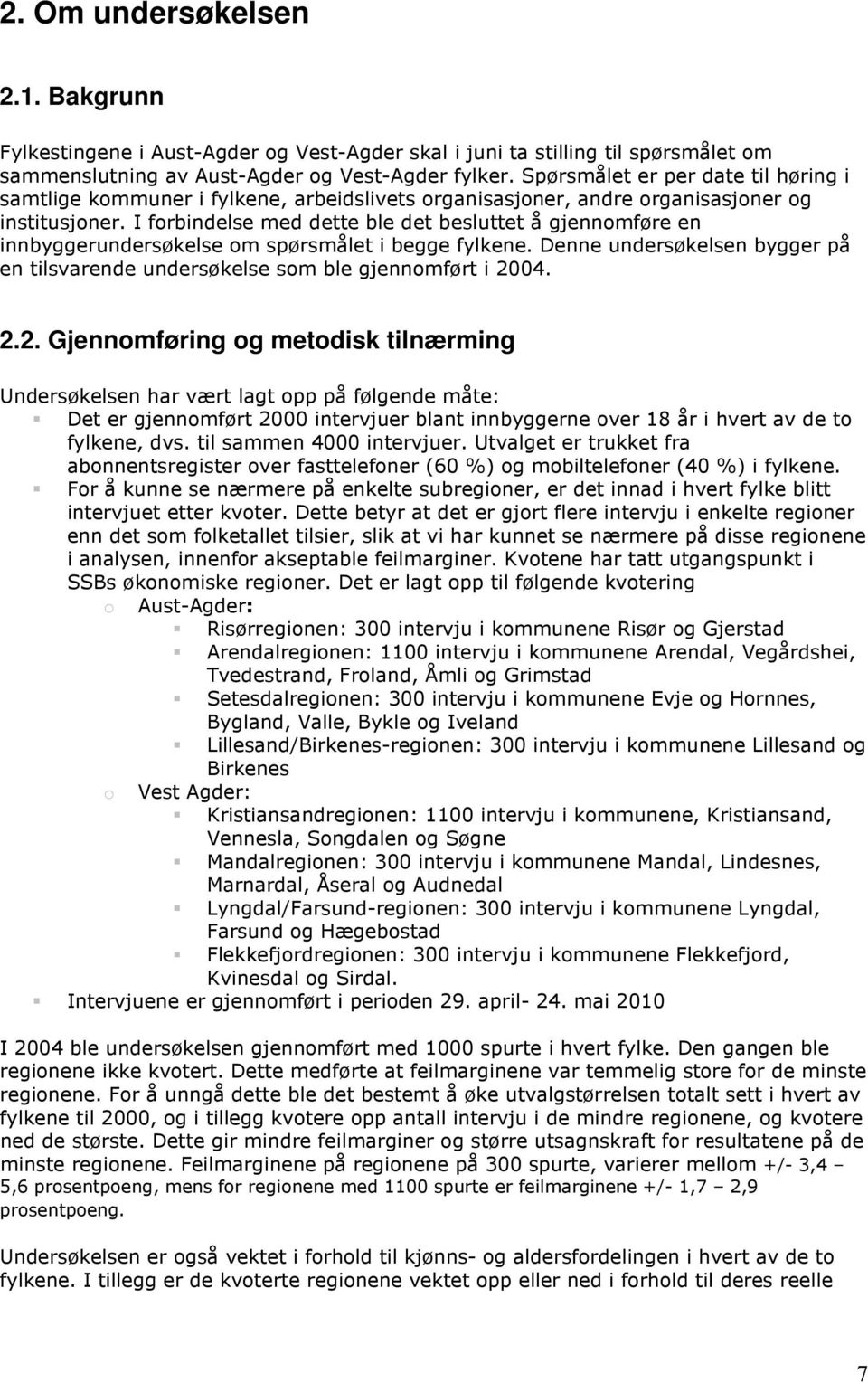 I forbindelse med dette ble det besluttet å gjennomføre en innbyggerundersøkelse om spørsmålet i begge fylkene. Denne undersøkelsen bygger på en tilsvarende undersøkelse som ble gjennomført i 20