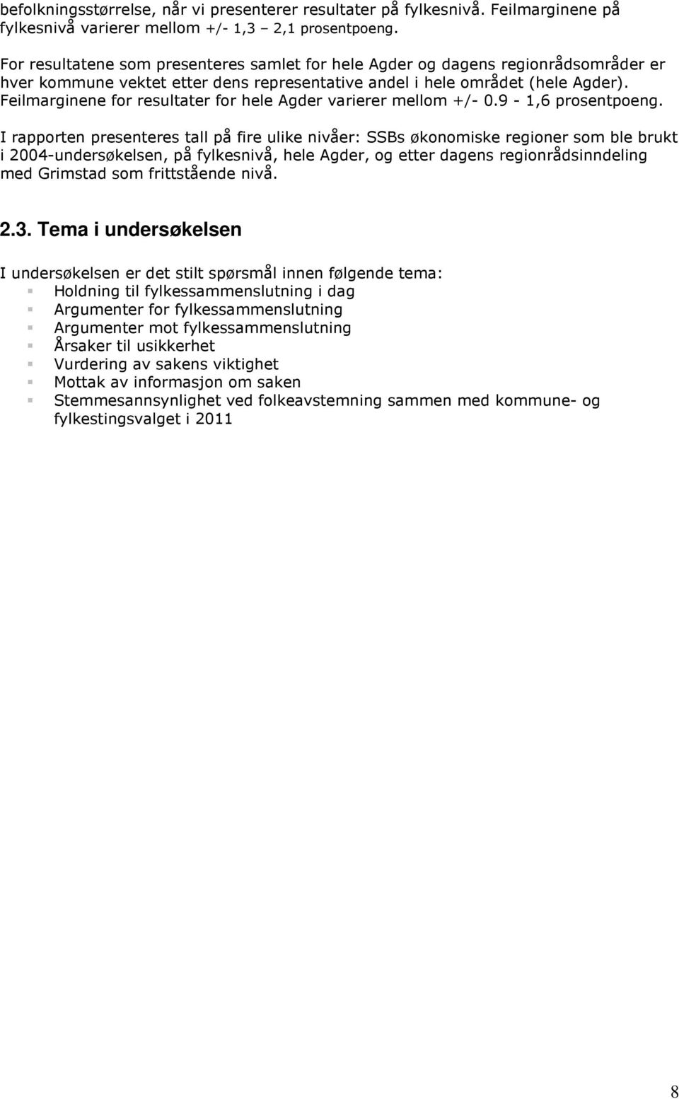 Feilmarginene for resultater for hele Agder varierer mellom +/- 0.9-1,6 prosentpoeng.