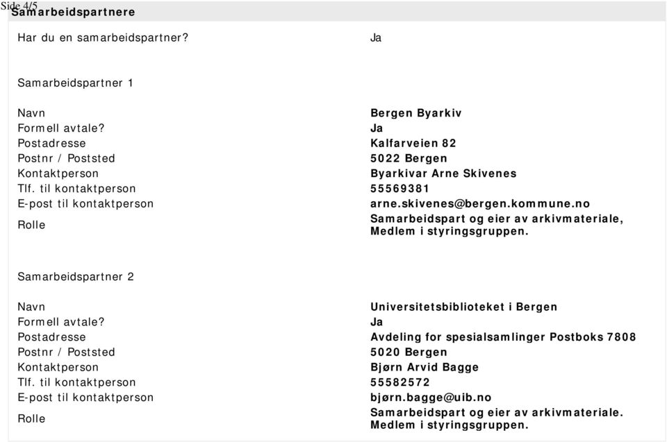 kommune.no Rolle Samarbeidspart og eier av arkivmateriale, Medlem i styringsgruppen. Samarbeidspartner 2 Navn Universitetsbiblioteket i Bergen Formell avtale?