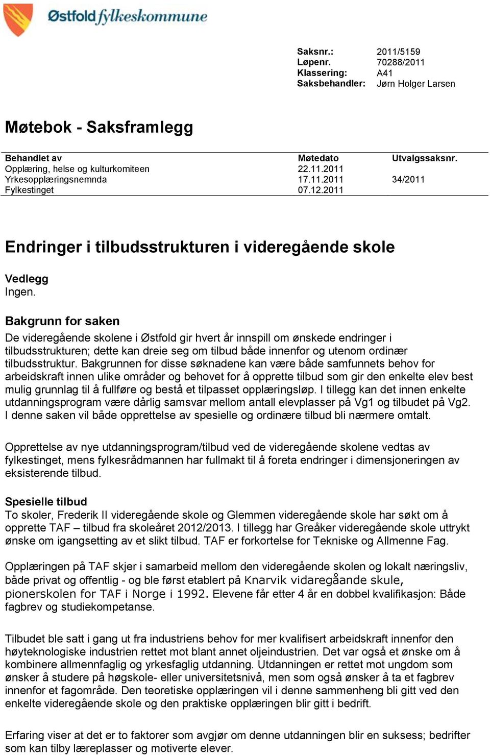 Bakgrunn for saken De videregående skolene i Østfold gir hvert år innspill om ønskede endringer i tilbudsstrukturen; dette kan dreie seg om tilbud både innenfor og utenom ordinær tilbudsstruktur.