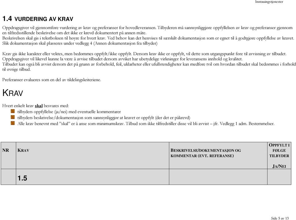 Beskrivelsen skal gis i tekstboksen til høyre for hvert krav. Ved behov kan det henvises til særskilt dokumentasjon som er egnet til å godtgjøre oppfyllelse av kravet.