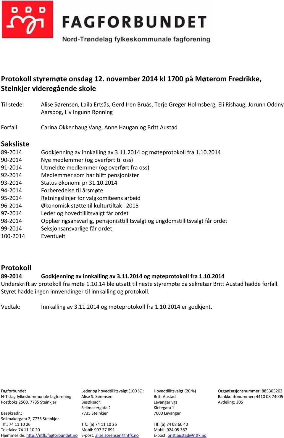 Liv Ingunn Rønning Carina Okkenhaug Vang, Anne Haugan og Britt Austad Saksliste 89-2014 Godkjenning av innkalling av 3.11.2014 og møteprotokoll fra 1.10.