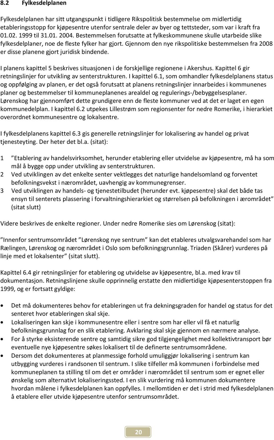 Gjennom den nye rikspolitiske bestemmelsen fra 2008 er disse planene gjort juridisk bindende. I planens kapittel 5 beskrives situasjonen i de forskjellige regionene i Akershus.