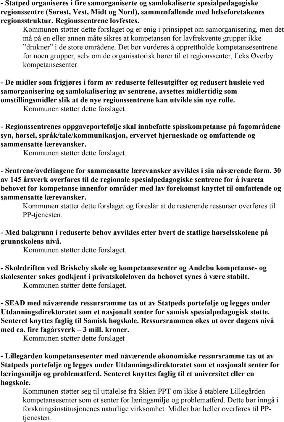 Kommunen støtter dette forslaget og er enig i prinsippet om samorganisering, men det må på en eller annen måte sikres at kompetansen for lavfrekvente grupper ikke drukner i de store områdene.