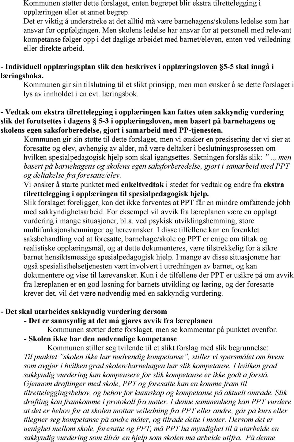 Men skolens ledelse har ansvar for at personell med relevant kompetanse følger opp i det daglige arbeidet med barnet/eleven, enten ved veiledning eller direkte arbeid.