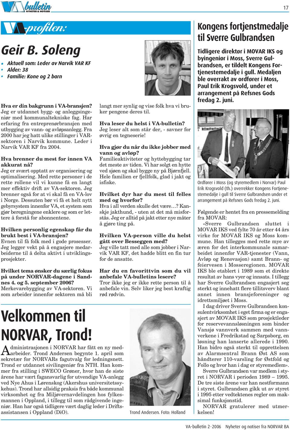 Fra 2000 har jeg hatt ulike stillinger i VARsektoren i Narvik kommune. Leder i Narvik VAR KF fra 2004. Hva brenner du mest for innen VA akkurat nå?