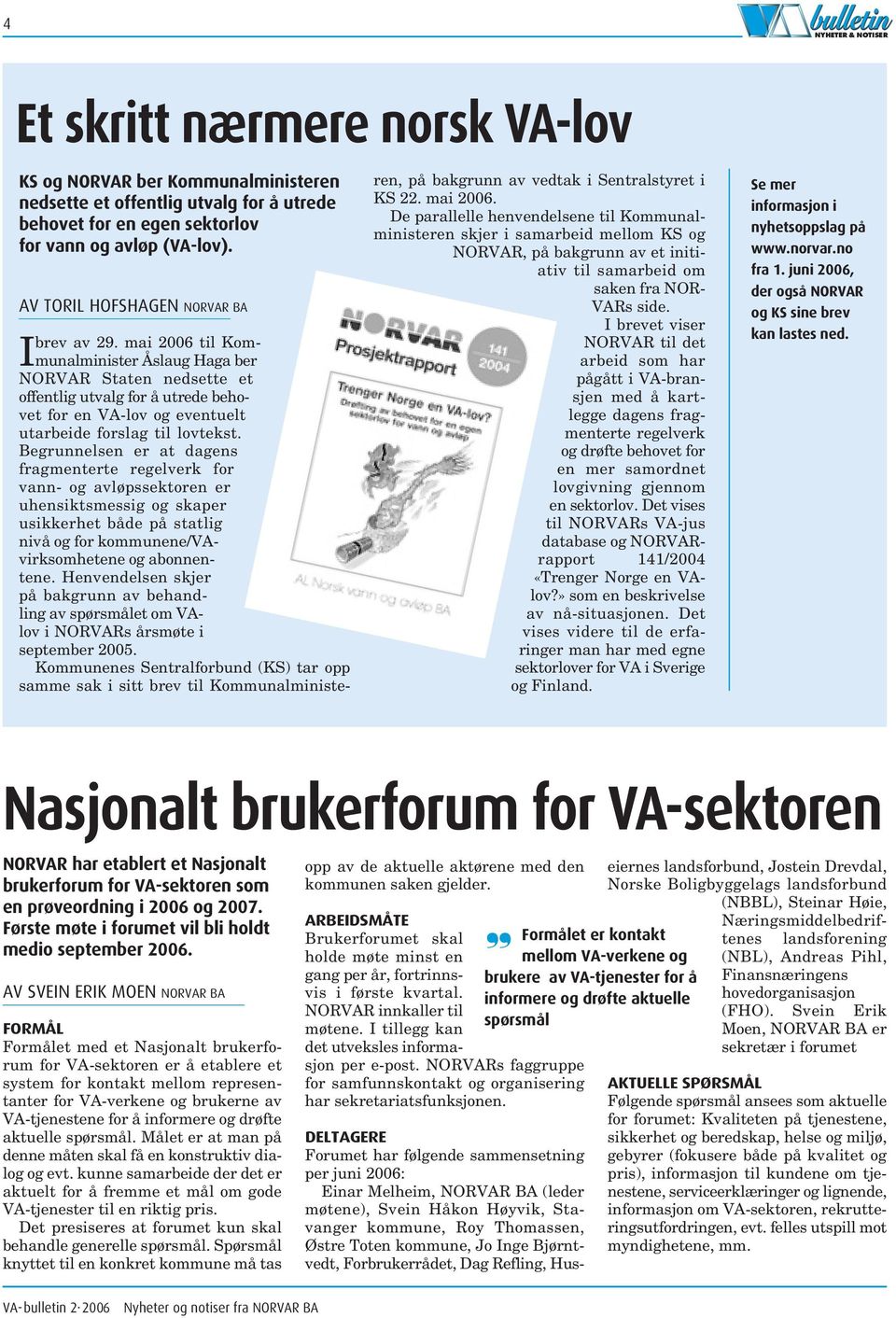 mai 2006 til Kommunalminister Åslaug Haga ber NORVAR Staten nedsette et offentlig utvalg for å utrede behovet for en VA-lov og eventuelt utarbeide forslag til lovtekst.