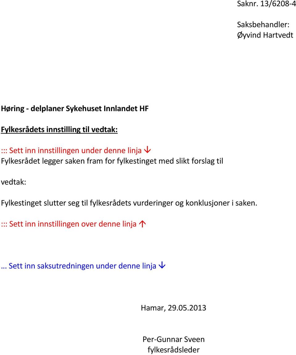 vedtak: ::: Sett inn innstillingen under denne linja Fylkesrådet legger saken fram for fylkestinget med slikt