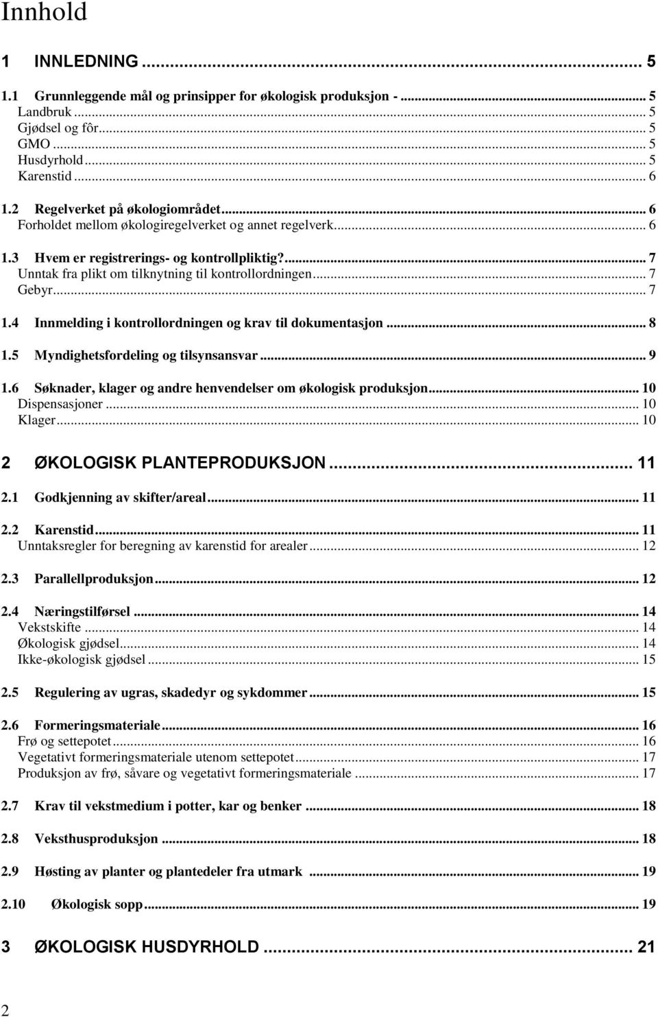 .. 7 Gebyr... 7 1.4 Innmelding i kontrollordningen og krav til dokumentasjon... 8 1.5 Myndighetsfordeling og tilsynsansvar... 9 1.6 Søknader, klager og andre henvendelser om økologisk produksjon.