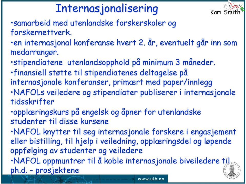 m finansiell støtte tte til stipendiatenes deltagelse påp internasjonale konferanser, primært rt med paper/innlegg NAFOLs veiledere og stipendiater publiserer i internasjonale