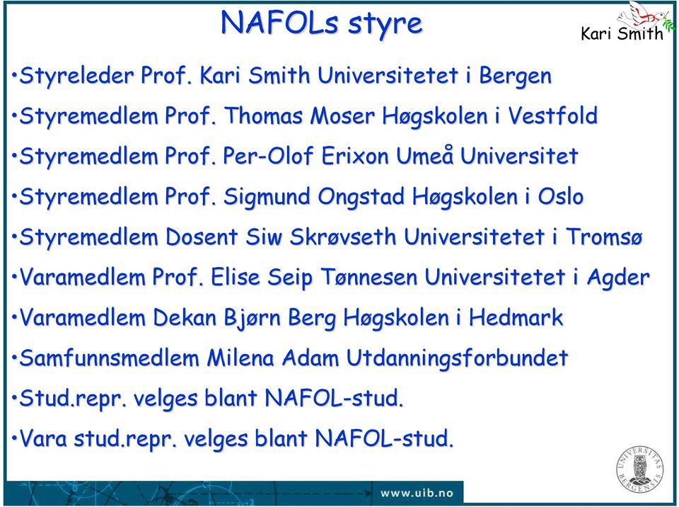 Sigmund Ongstad Høgskolen i Oslo Styremedlem Dosent Siw Skrøvseth Universitetet i Tromsø Varamedlem Prof.