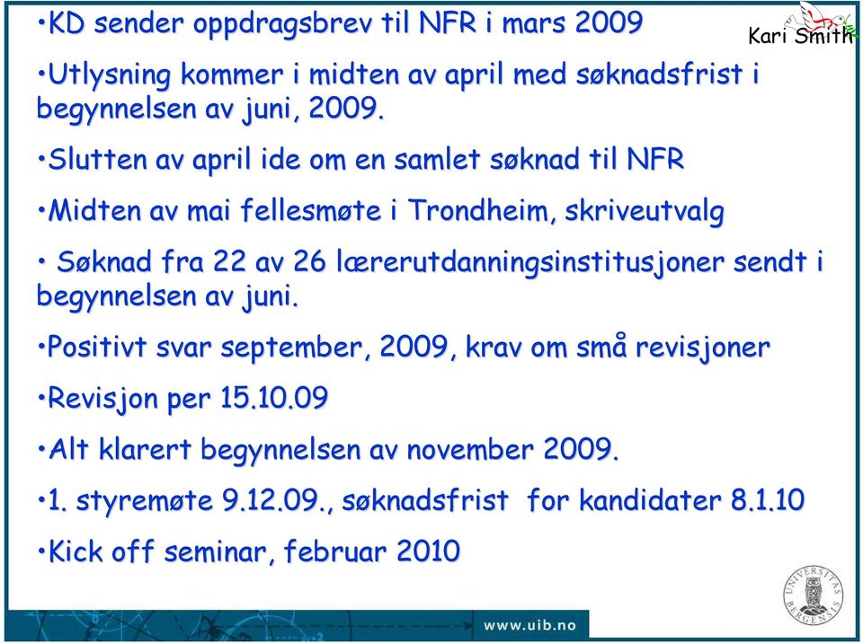 lærerutdanningsinstitusjoner l sendt i begynnelsen av juni. Positivt svar september, 2009, krav om små revisjoner Revisjon per 15.