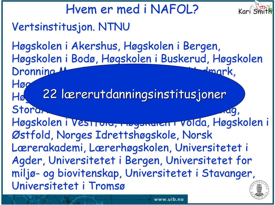 i Nord-Tr Trøndelag, Høgskolen H i Oslo, Høgskulen 22 lærerutdanningsinstitusjonerl i Sogn og Fjordane, Høgskolen H Stord/Haugesund, Høgskolen H i Sør-TrS