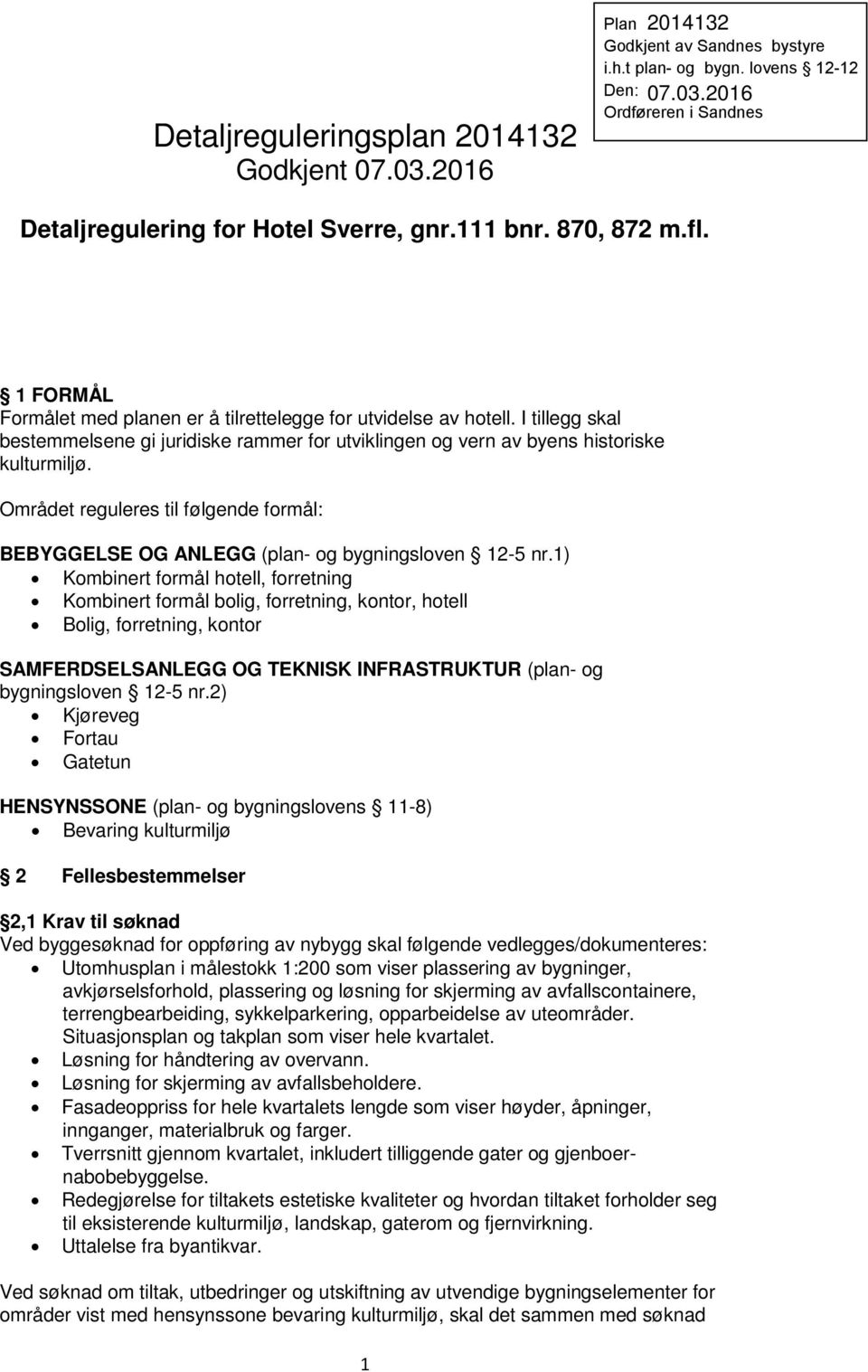 1) Kombinert formål hotell, forretning Kombinert formål bolig, forretning, kontor, hotell Bolig, forretning, kontor SAMFERDSELSANLEGG OG TEKNISK INFRASTRUKTUR (plan- og bygningsloven 12-5 nr.