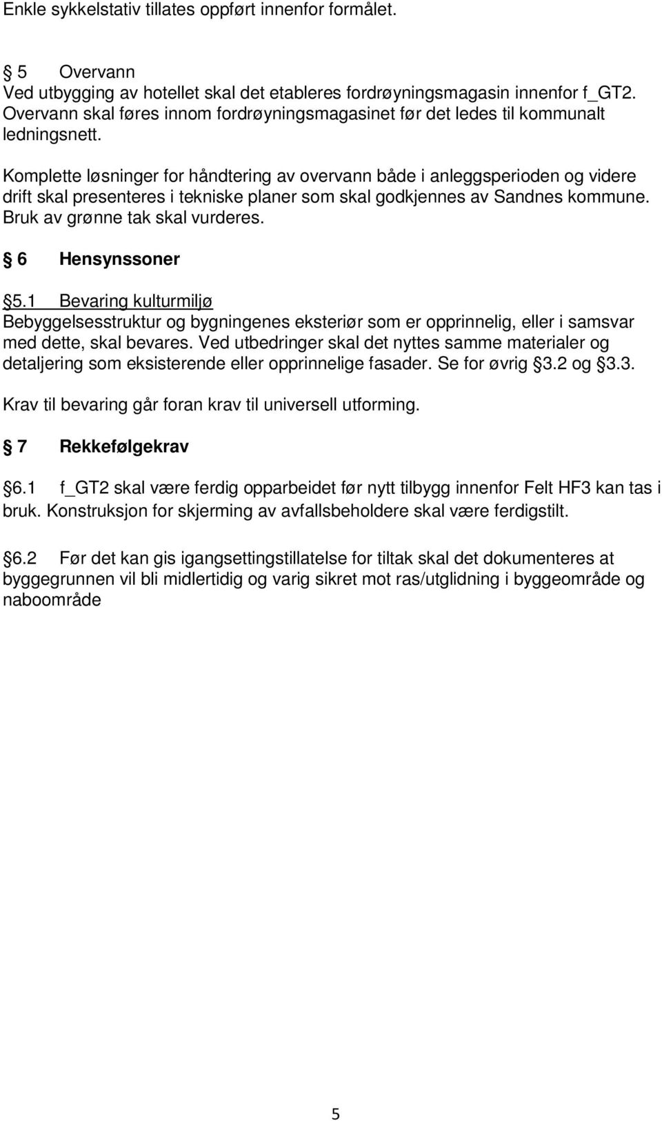 Komplette løsninger for håndtering av overvann både i anleggsperioden og videre drift skal presenteres i tekniske planer som skal godkjennes av Sandnes kommune. Bruk av grønne tak skal vurderes.