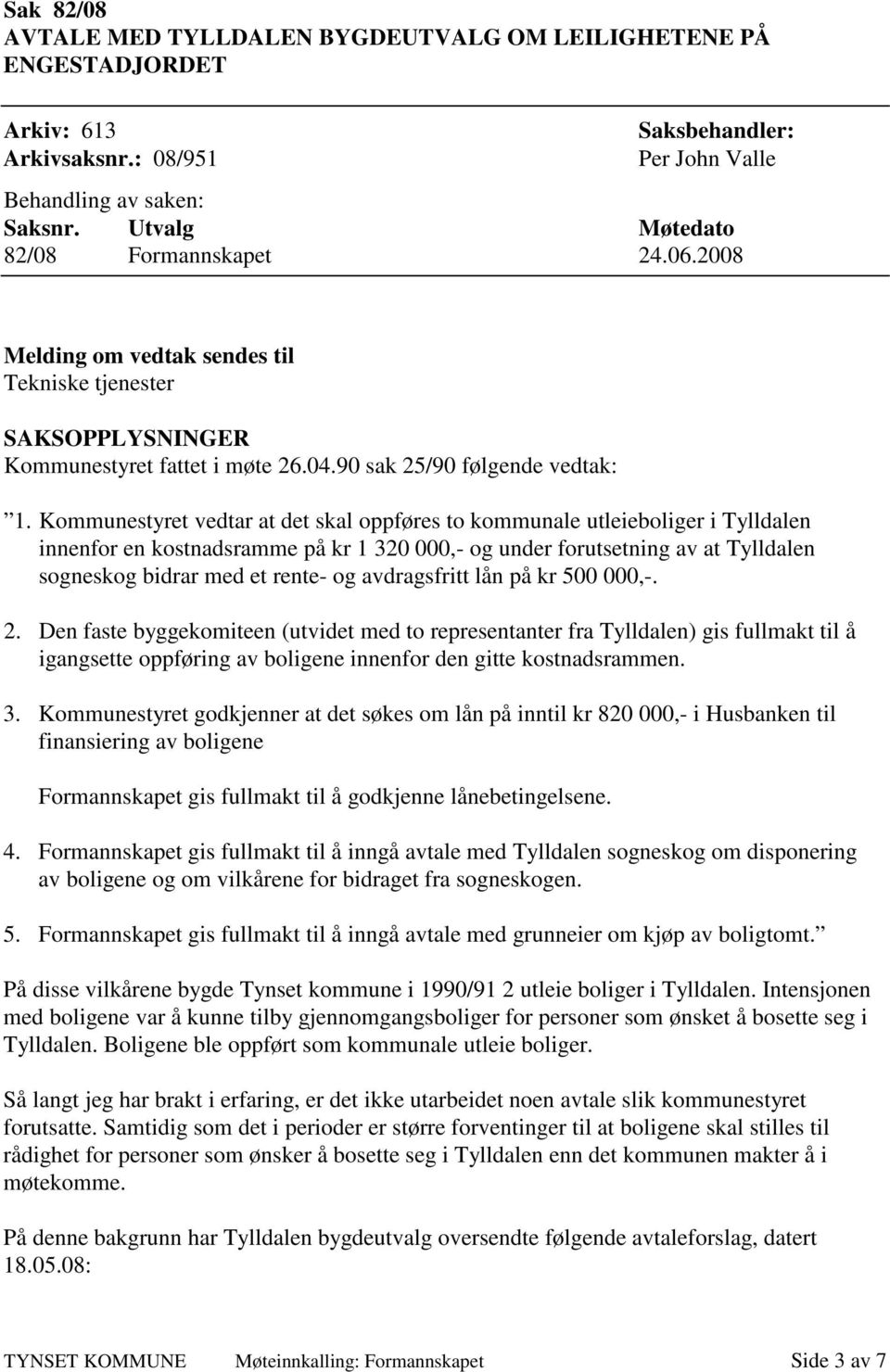 Kommunestyret vedtar at det skal oppføres to kommunale utleieboliger i Tylldalen innenfor en kostnadsramme på kr 1 320 000,- og under forutsetning av at Tylldalen sogneskog bidrar med et rente- og