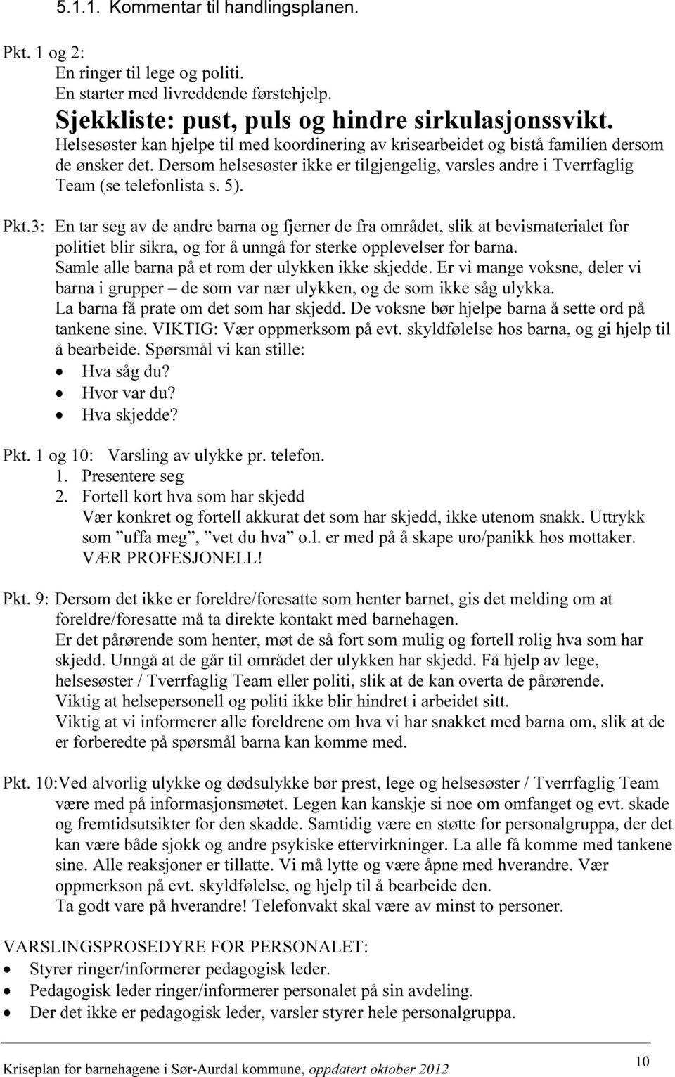 Pkt.3: En tar seg av de andre barna og fjerner de fra området, slik at bevismaterialet for politiet blir sikra, og for å unngå for sterke opplevelser for barna.