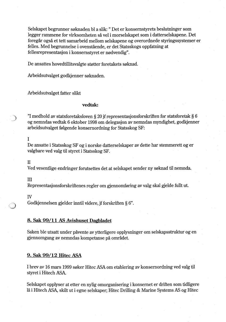 Med begrunnelse i ovenstående, er det Statsskogs oppfatning at fellesrepresentasjon i konsernstyret er nødvendig". De ansattes hovedtillitsvalgte støtter foretakets søknad.