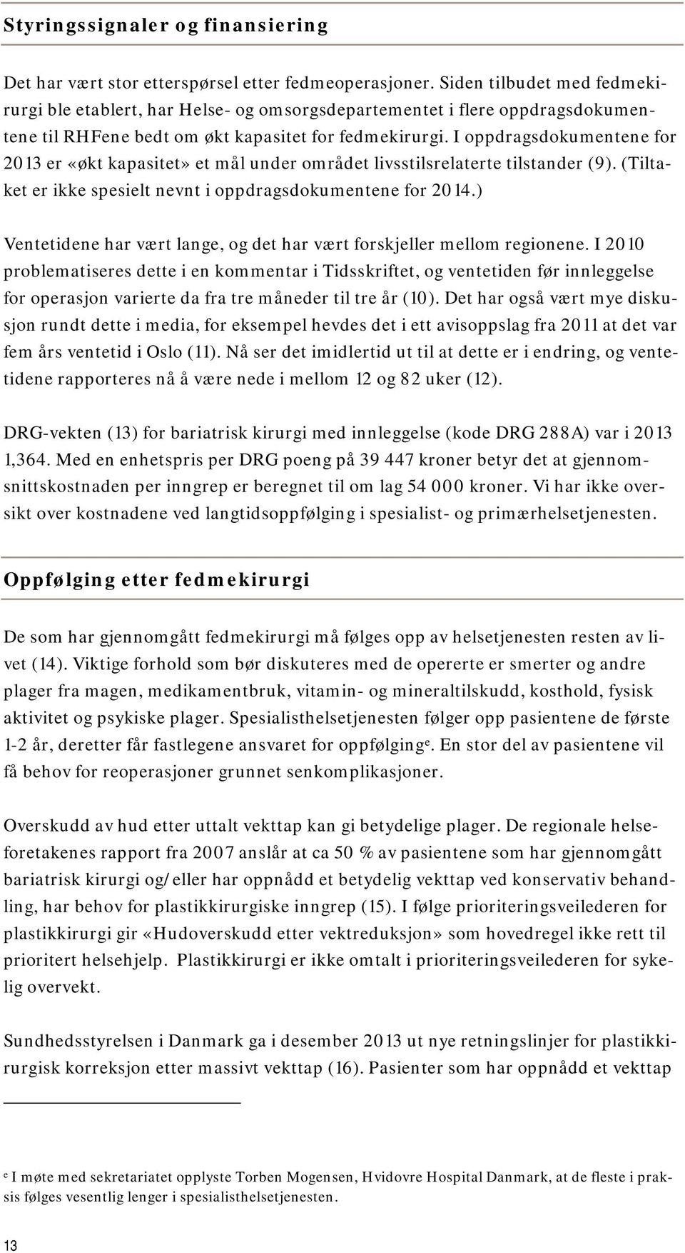 I oppdragsdokumentene for 2013 er «økt kapasitet» et mål under området livsstilsrelaterte tilstander (9). (Tiltaket er ikke spesielt nevnt i oppdragsdokumentene for 2014.