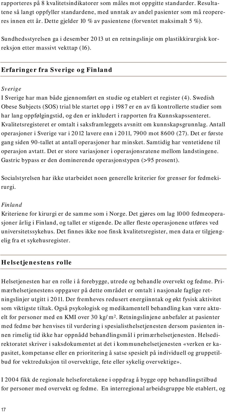 Erfaringer fra Sverige og Finland Sverige I Sverige har man både gjennomført en studie og etablert et register (4).