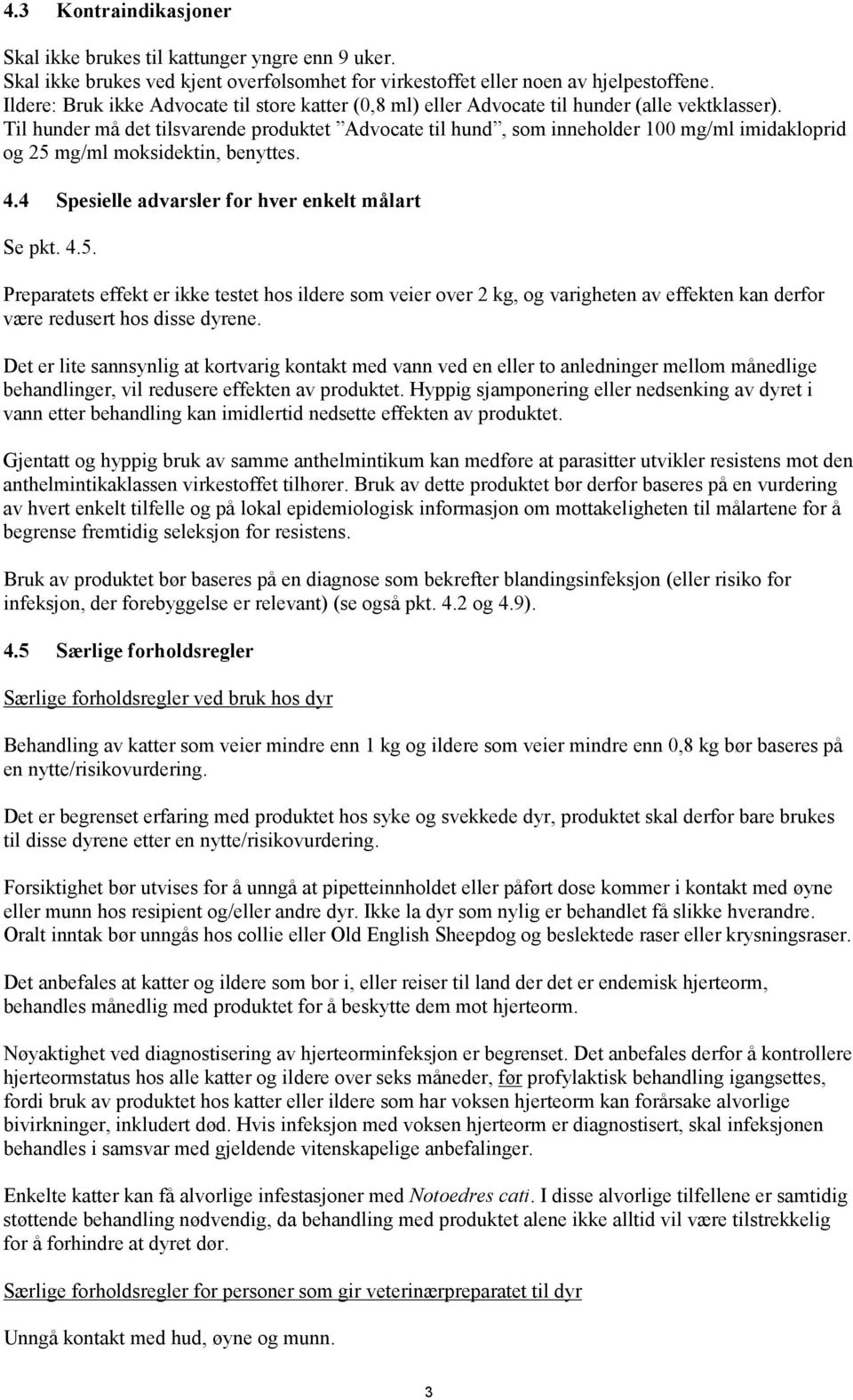 Til hunder må det tilsvarende produktet Advocate til hund, som inneholder 100 mg/ml imidakloprid og 25 